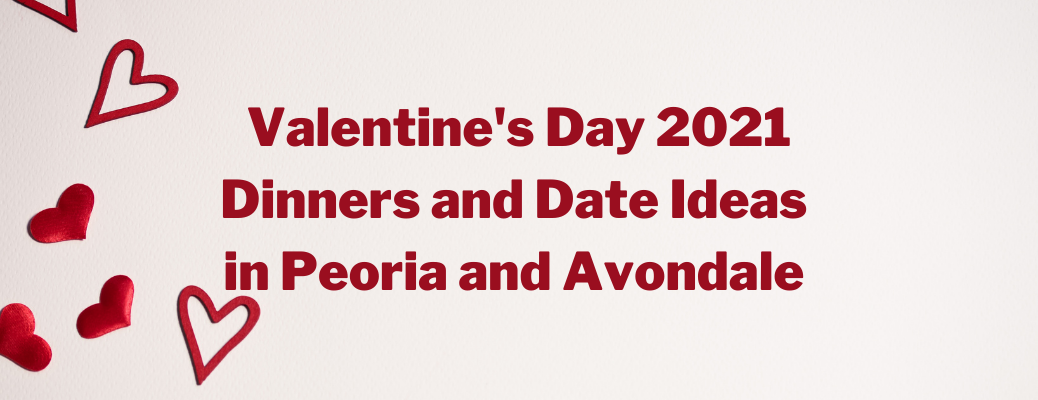 "Valentine's Day 2021 Dinners and Date Ideas in Peoria and Avondale" red text by hearts